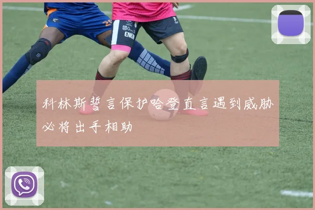 科林斯誓言保护哈登直言遇到威胁必将出手相助