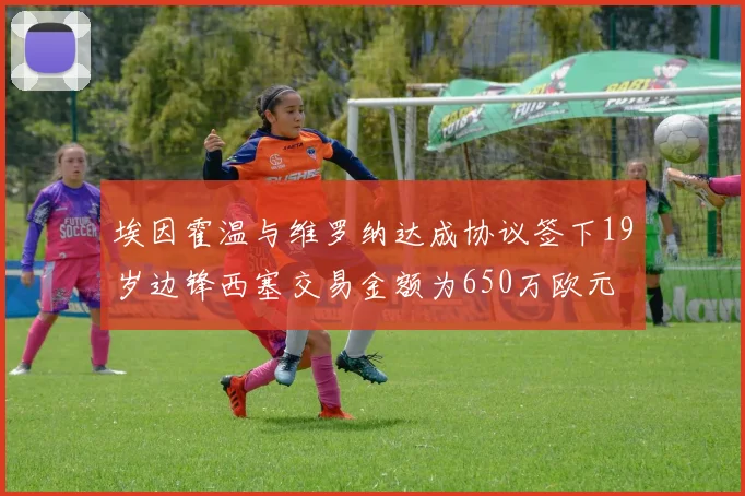 埃因霍温与维罗纳达成协议签下19岁边锋西塞交易金额为650万欧元