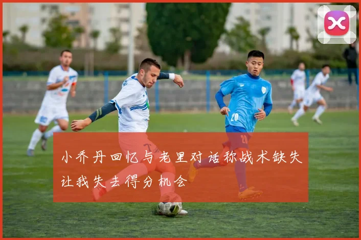 小乔丹回忆与老里对话称战术缺失让我失去得分机会